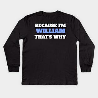 Because I'm William That's Why Kids Long Sleeve T-Shirt